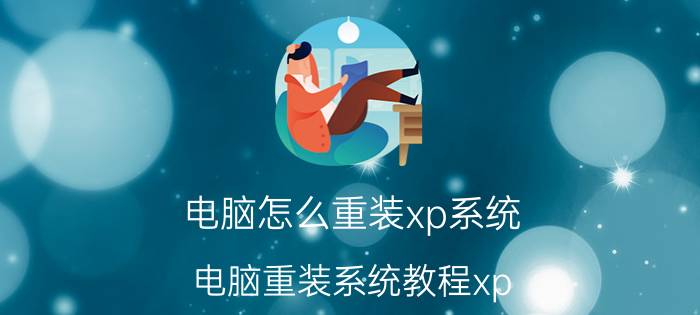 电脑怎么重装xp系统 电脑重装系统教程xp